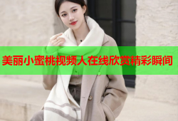 美丽小蜜桃视频人在线欣赏精彩瞬间