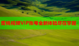 蜜桃视频VIP账号全新体验尽在掌握