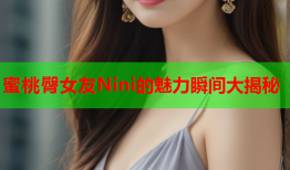 蜜桃臀女友Nini的魅力瞬间大揭秘