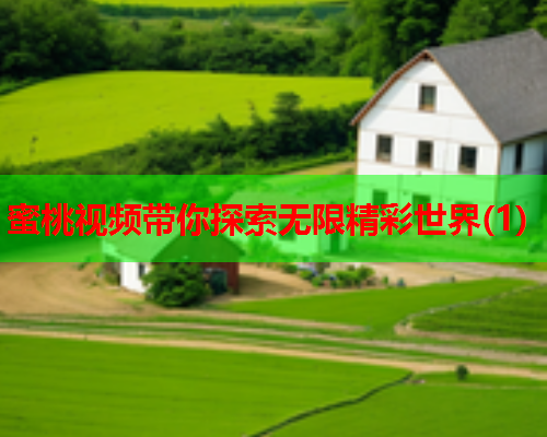 蜜桃视频带你探索无限精彩世界(1)