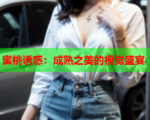 蜜桃诱惑：成熟之美的视觉盛宴