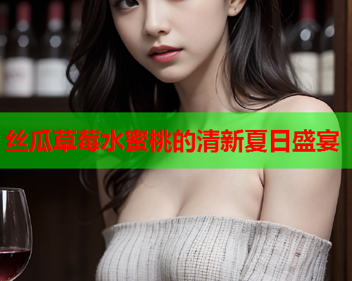丝瓜草莓水蜜桃的清新夏日盛宴