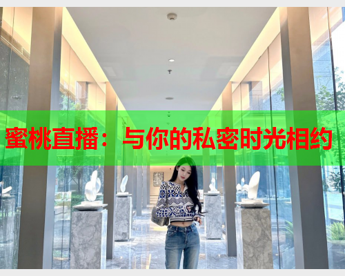 蜜桃直播：与你的私密时光相约